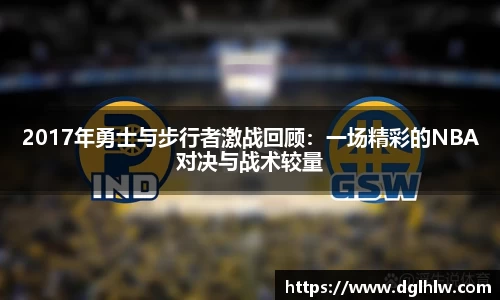 2017年勇士与步行者激战回顾：一场精彩的NBA对决与战术较量
